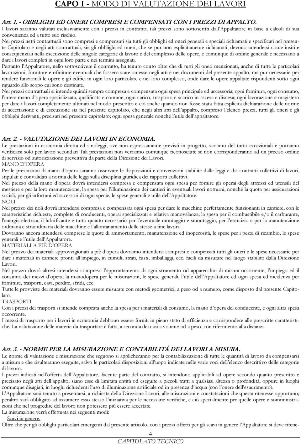 Nei prezzi netti contrattuali sono compresi e compensati sia tutti gli obblighi ed oneri generali e speciali richiamati e specificati nel presente Capitolato e negli atti contrattuali, sia gli