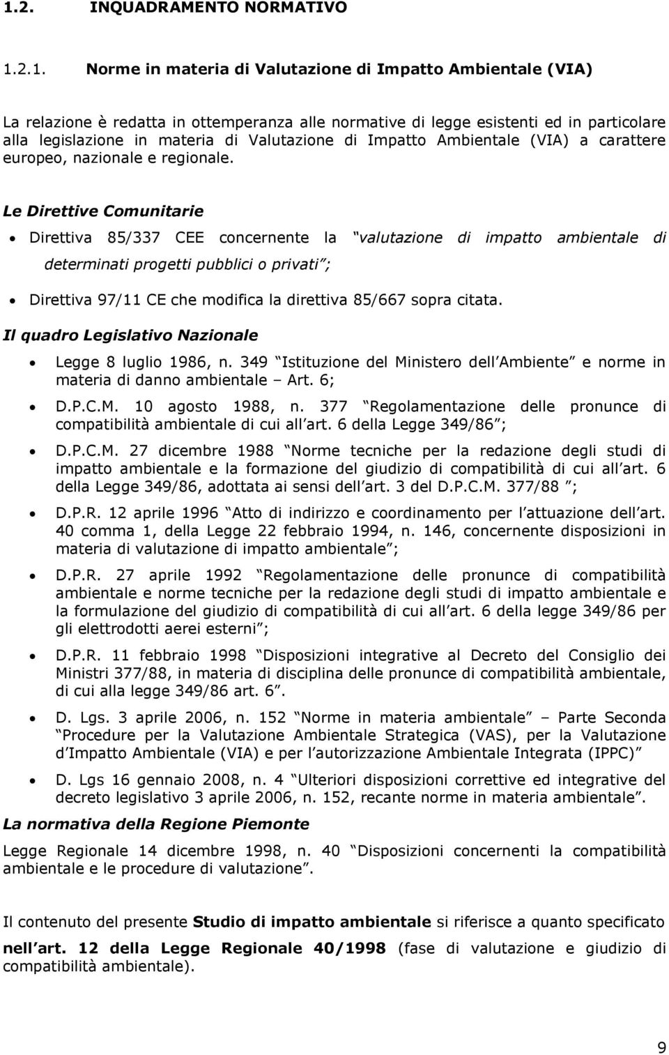 Le Direttive Comunitarie Direttiva 85/337 CEE concernente la valutazione di impatto ambientale di determinati progetti pubblici o privati ; Direttiva 97/11 CE che modifica la direttiva 85/667 sopra