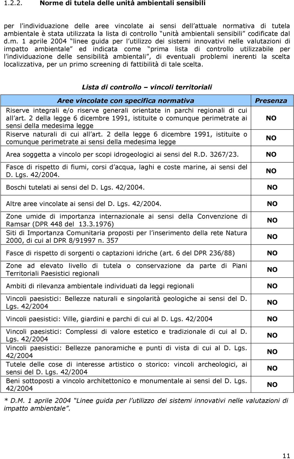 per l individuazione delle sensibilità ambientali, di eventuali problemi inerenti la scelta localizzativa, per un primo screening di fattibilità di tale scelta.