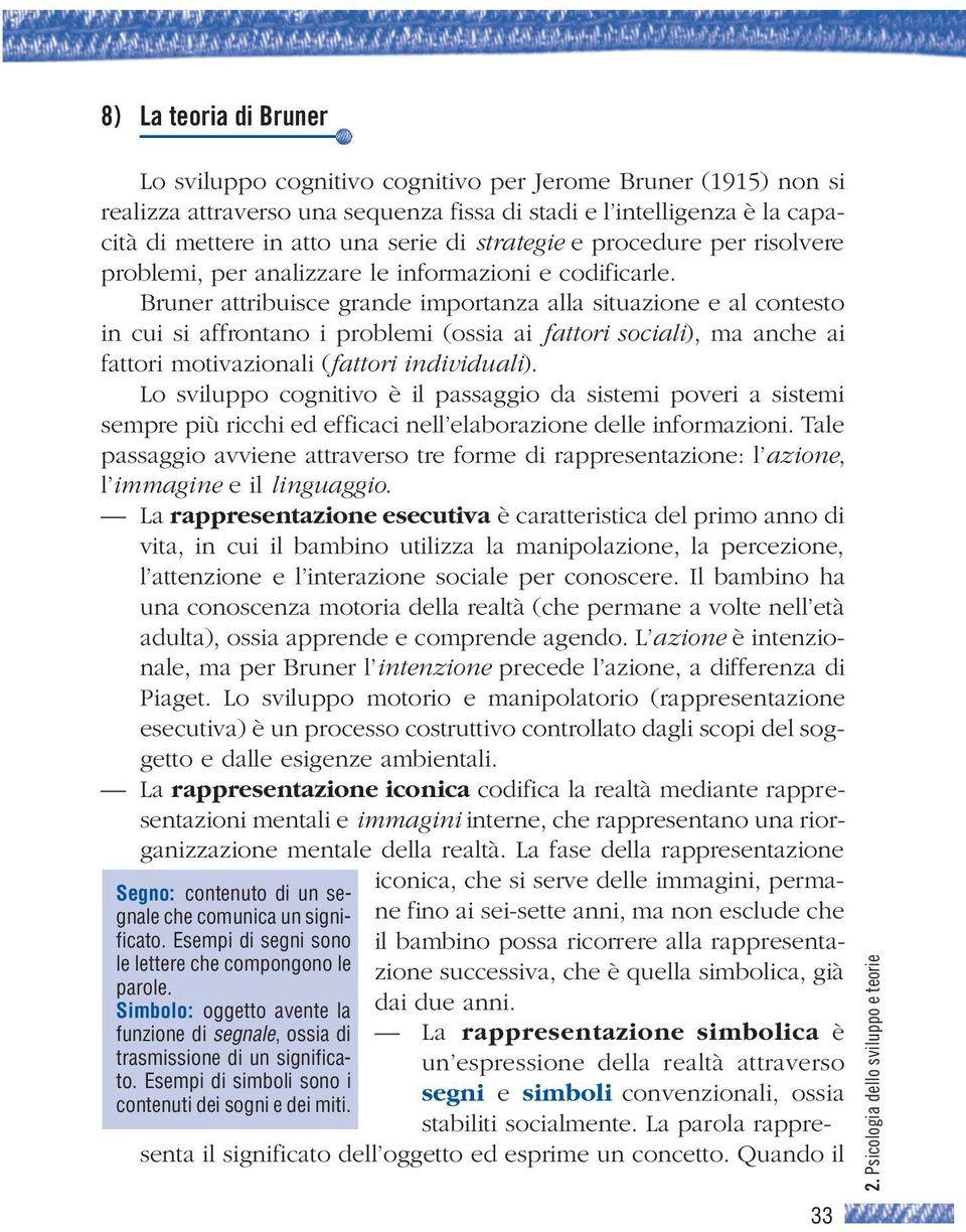 Bruner attribuisce grande importanza alla situazione e al contesto in cui si affrontano i problemi (ossia ai fattori sociali), ma anche ai fattori motivazionali (fattori individuali).