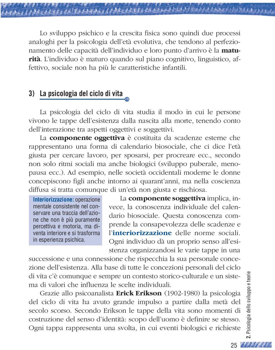 3) La psicologia del ciclo di vita La psicologia del ciclo di vita studia il modo in cui le persone vivono le tappe dell esistenza dalla nascita alla morte, tenendo conto dell interazione tra aspetti