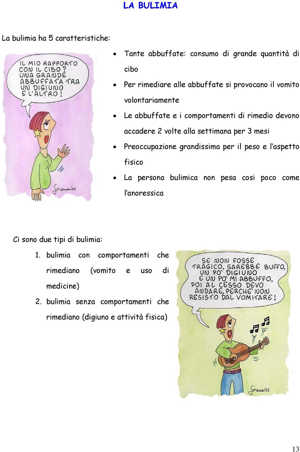 Preoccupazione grandissima per il peso e l aspetto fisico La persona bulimica non pesa cosi poco come l anoressica Ci sono due tipi di