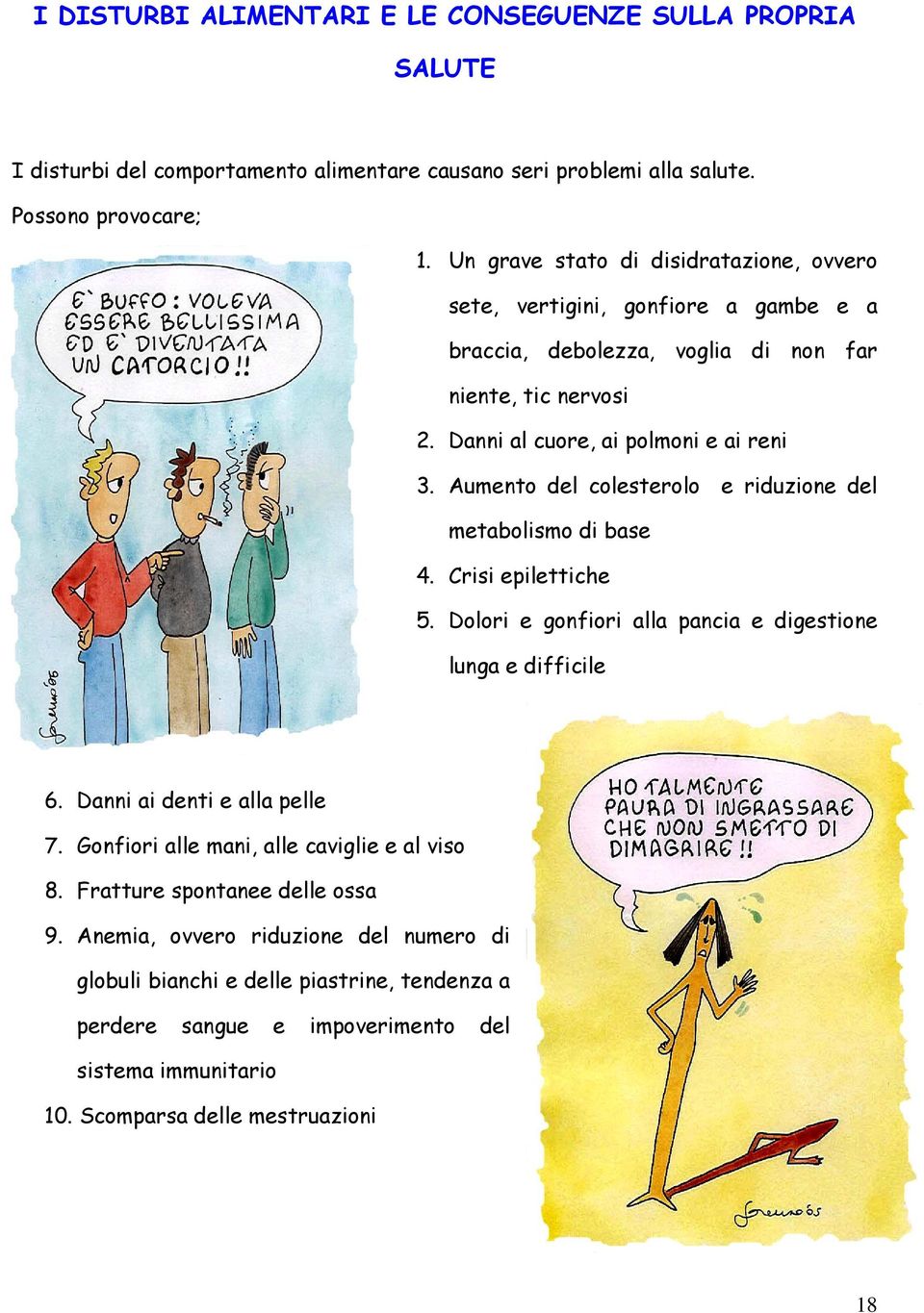 Aumento del colesterolo e riduzione del metabolismo di base 4. Crisi epilettiche 5. Dolori e gonfiori alla pancia e digestione lunga e difficile 6. Danni ai denti e alla pelle 7.