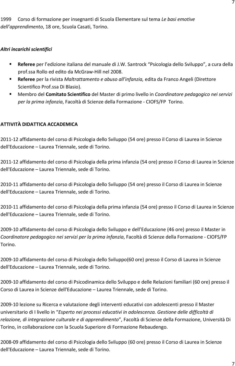 Referee per la rivista Maltrattamento e abuso all infanzia, edita da Franco Angeli (Direttore Scientifico Prof.ssa Di Blasio).