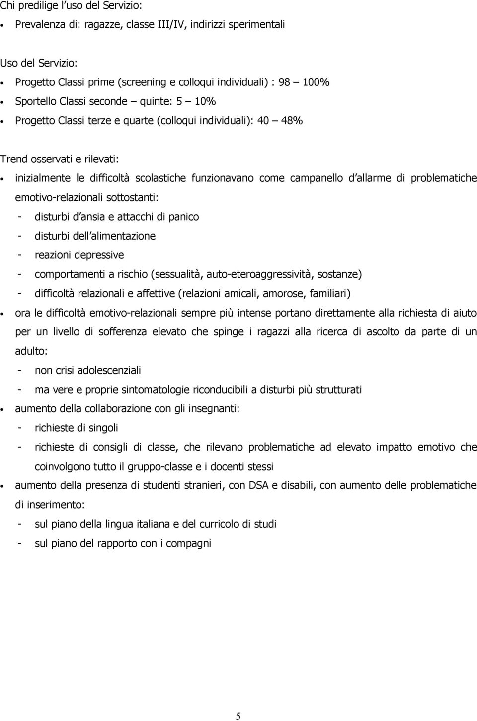 problematiche emotivo-relazionali sottostanti: - disturbi d ansia e attacchi di panico - disturbi dell alimentazione - reazioni depressive - comportamenti a rischio (sessualità,