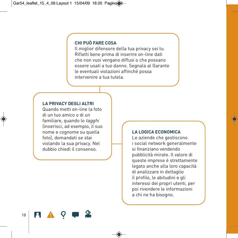 LA PRIVACY DEGLI ALTRI Quando metti on-line la foto di un tuo amico o di un familiare, quando lo tagghi (inserisci, ad esempio, il suo nome e cognome su quella foto), domandati se stai violando la