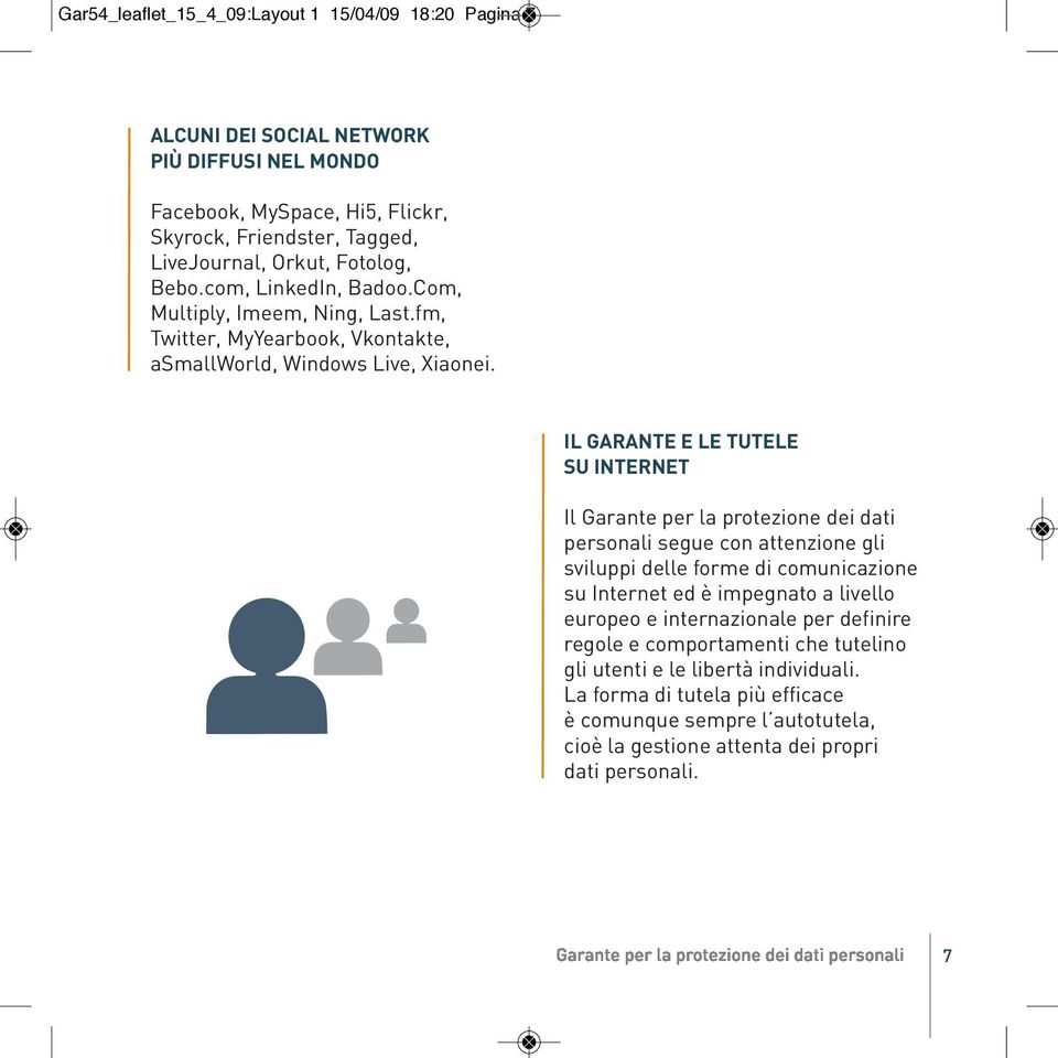 IL GARANTE E LE TUTELE SU INTERNET Il Garante per la protezione dei dati personali segue con attenzione gli sviluppi delle forme di comunicazione su Internet ed è impegnato a livello