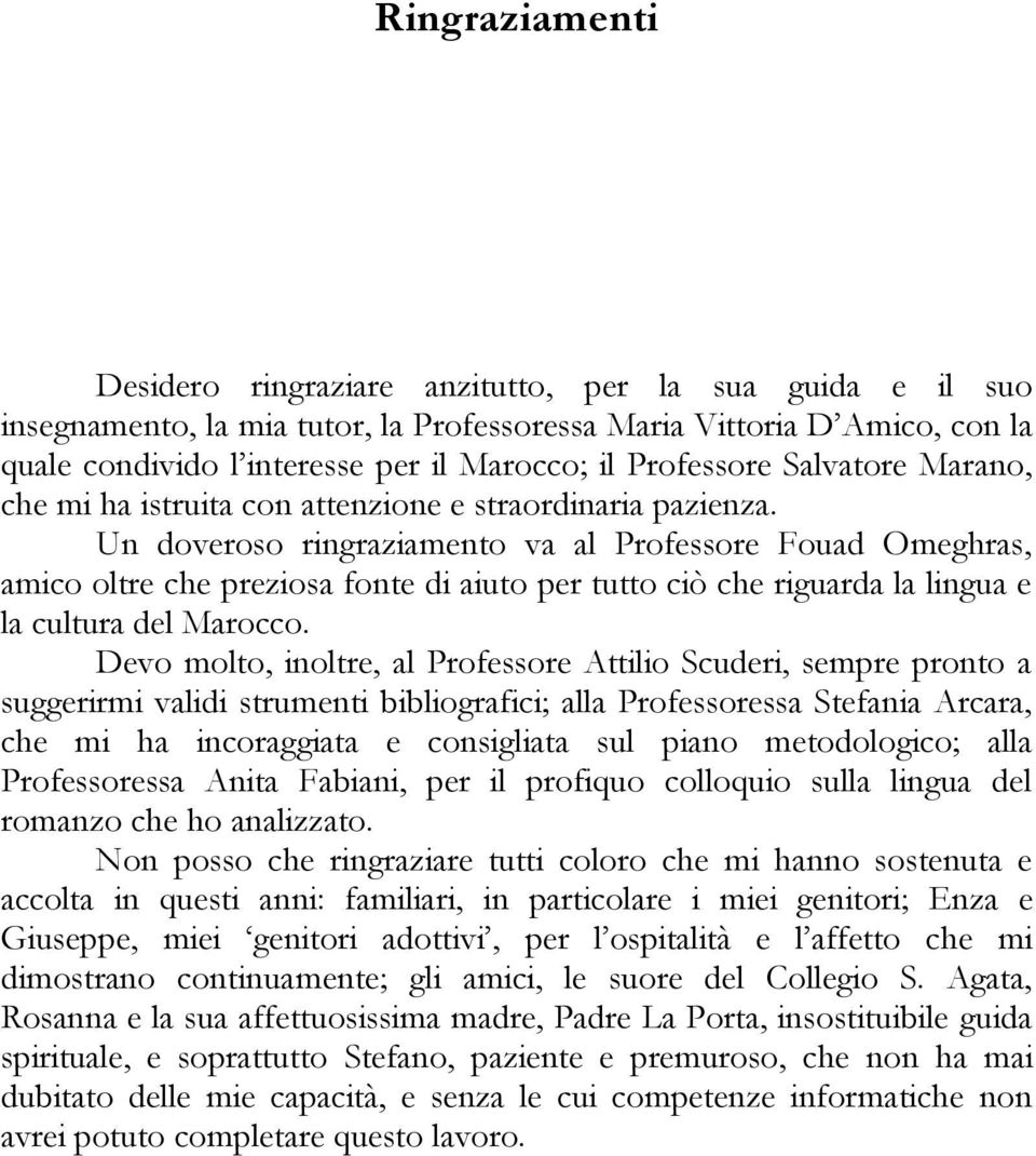 Un doveroso ringraziamento va al Professore Fouad Omeghras, amico oltre che preziosa fonte di aiuto per tutto ciò che riguarda la lingua e la cultura del Marocco.