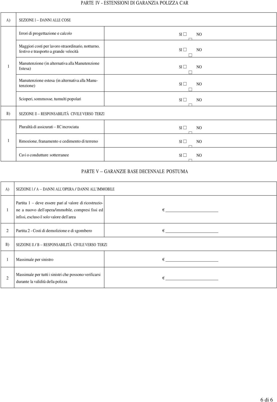 CIVILE VERSO TERZI Pluralità di assicurati RC incrociata SI Rimozione, franamento e cedimento di terreno SI Cavi o condutture sotterranee SI PARTE V GARANZIE BASE DECENNALE POSTUMA A) SEZIONE I / A