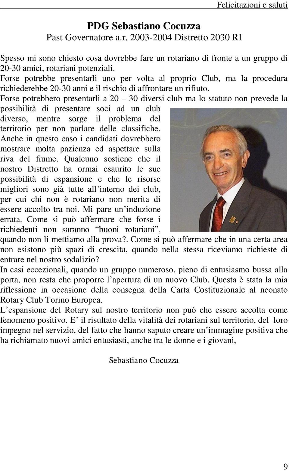 Forse potrebbero presentarli a 20 30 diversi club ma lo statuto non prevede la possibilità di presentare soci ad un club diverso, mentre sorge il problema del territorio per non parlare delle