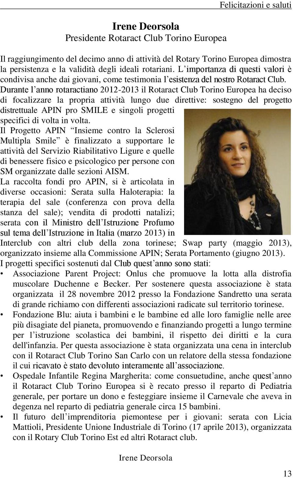 Durante l anno rotaractiano 2012-2013 il Rotaract Club Torino Europea ha deciso di focalizzare la propria attività lungo due direttive: sostegno del progetto distrettuale APIN pro SMILE e singoli