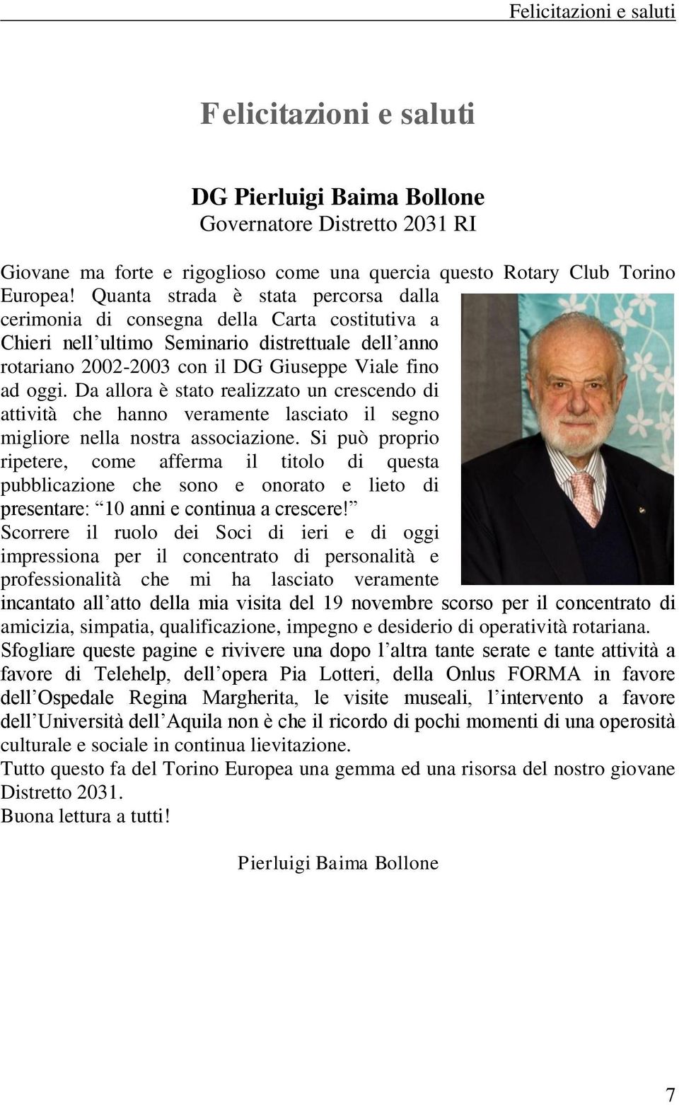 Da allora è stato realizzato un crescendo di attività che hanno veramente lasciato il segno migliore nella nostra associazione.