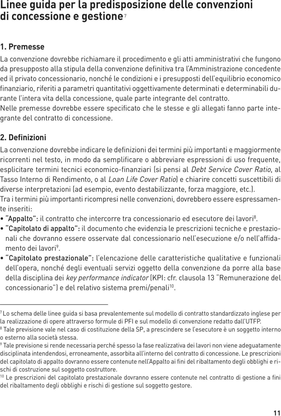 privato concessionario, nonché le condizioni e i presupposti dell equilibrio economico finanziario, riferiti a parametri quantitativi oggettivamente determinati e determinabili durante l intera vita