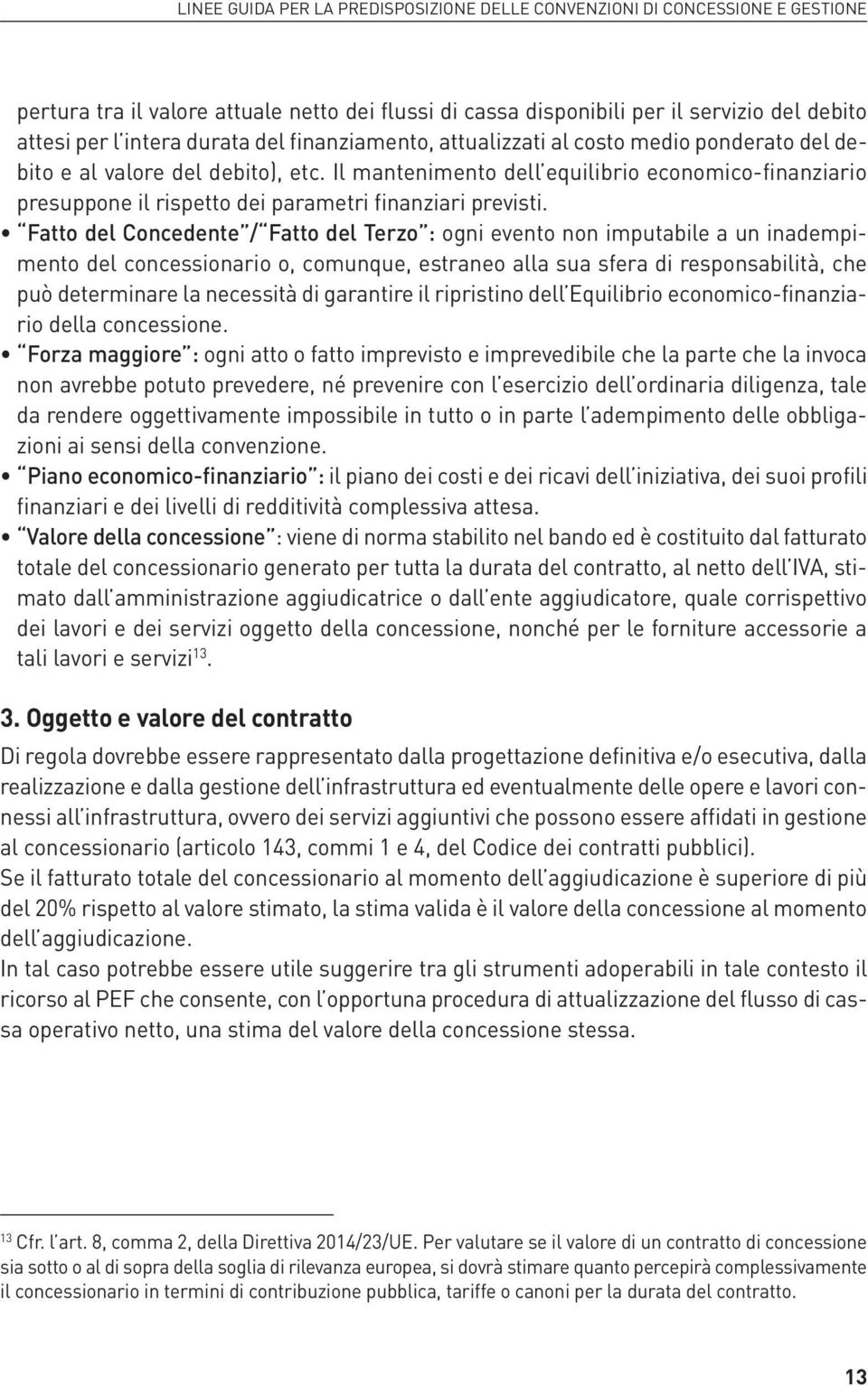 Fatto del Concedente / Fatto del Terzo : ogni evento non imputabile a un inadempimento del concessionario o, comunque, estraneo alla sua sfera di responsabilità, che può determinare la necessità di