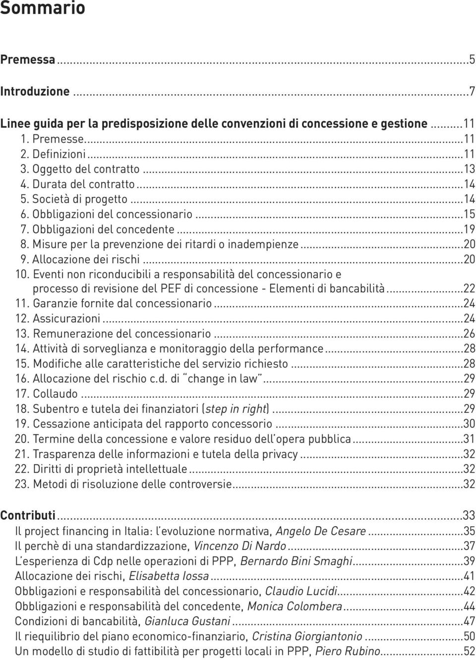 Allocazione dei rischi...20 10. Eventi non riconducibili a responsabilità del concessionario e processo di revisione del PEF di concessione - Elementi di bancabilità...22 11.