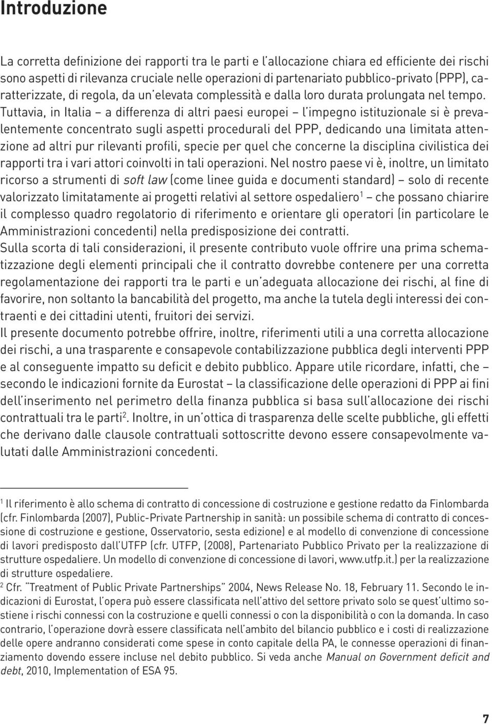 Tuttavia, in Italia a differenza di altri paesi europei l impegno istituzionale si è prevalentemente concentrato sugli aspetti procedurali del PPP, dedicando una limitata attenzione ad altri pur