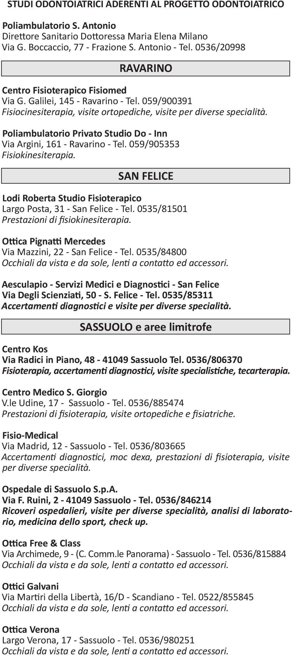 059/905353 Fisiokinesiterapia. SAN FELICE Lodi Roberta Studio Fisioterapico Largo Posta, 31 - San Felice - Tel. 0535/81501 Prestazioni di fisiokinesiterapia.