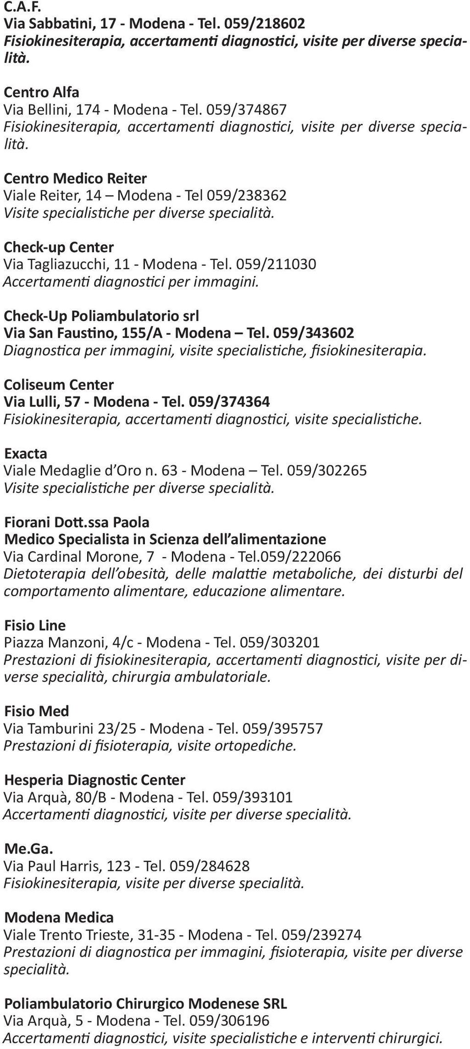 Check-up Center Via Tagliazucchi, 11 - Modena - Tel. 059/211030 Accertamenti diagnostici per immagini. Check-Up Poliambulatorio srl Via San Faustino, 155/A - Modena Tel.