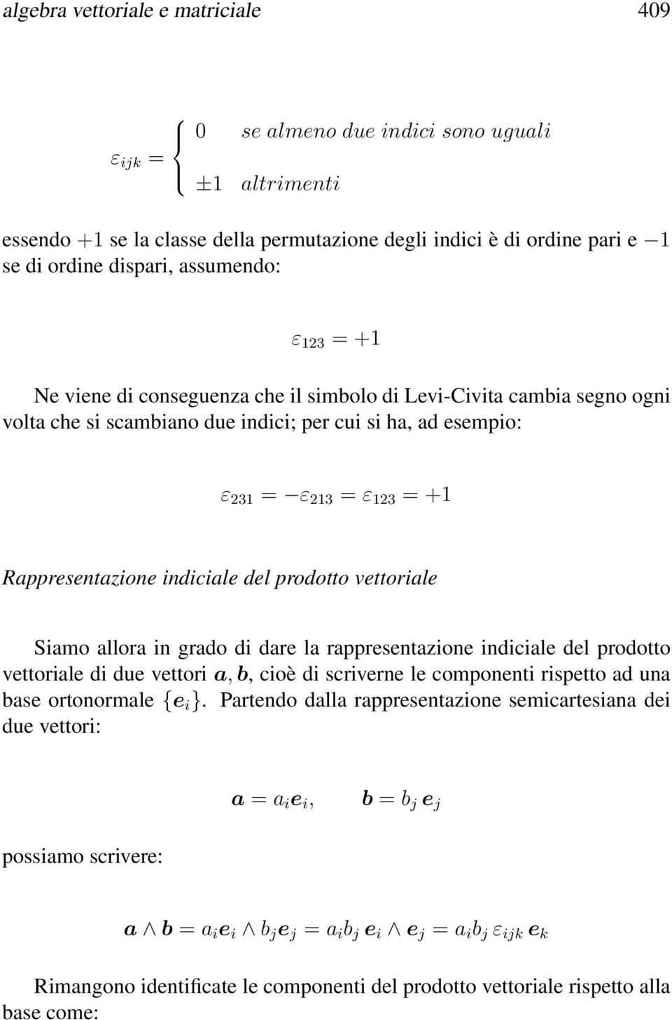 indiciale del prodotto vettoriale Siamo allora in grado di dare la rappresentazione indiciale del prodotto vettoriale di due vettori a, b, cioè di scriverne le componenti rispetto ad una base