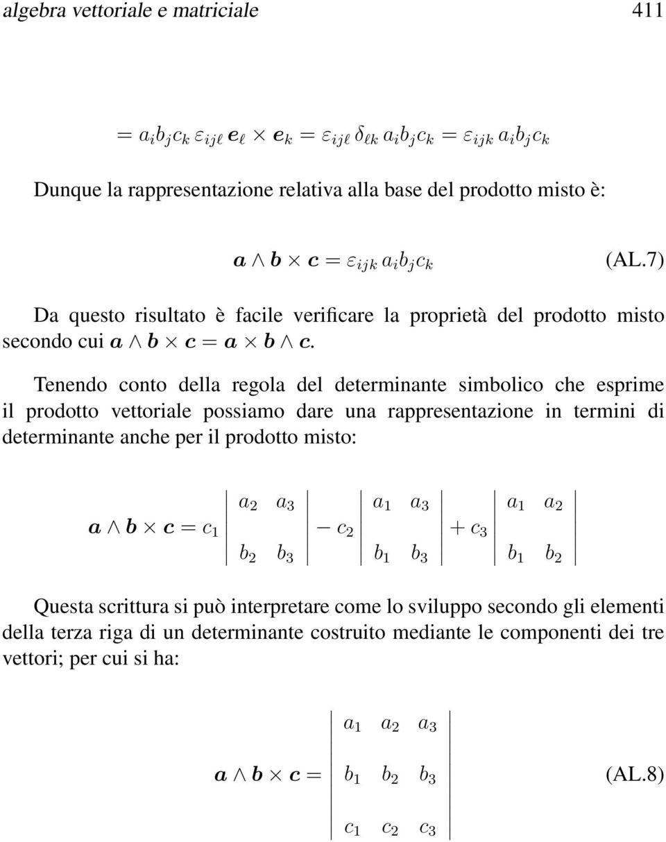 enendo conto della regola del determinante simbolico che esprime il prodotto vettoriale possiamo dare una rappresentazione in termini di determinante anche per il prodotto misto: a b c = c 1 a 2