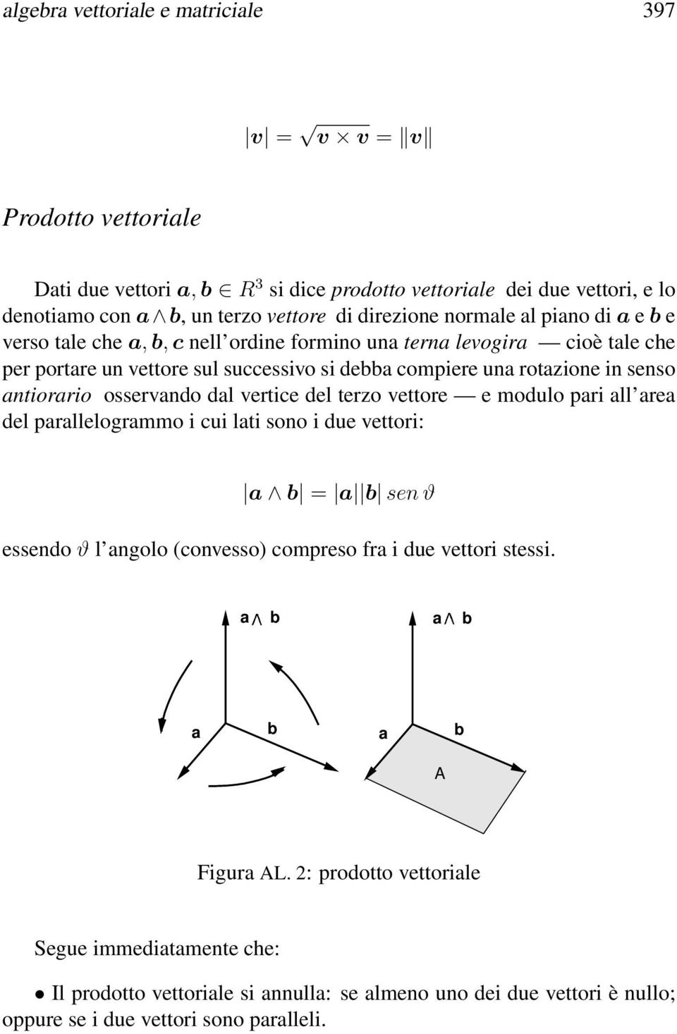 antiorario osservando dal vertice del terzo vettore e modulo pari all area del parallelogrammo i cui lati sono i due vettori: a b = a b sen ϑ essendo ϑ l angolo (convesso) compreso fra i due