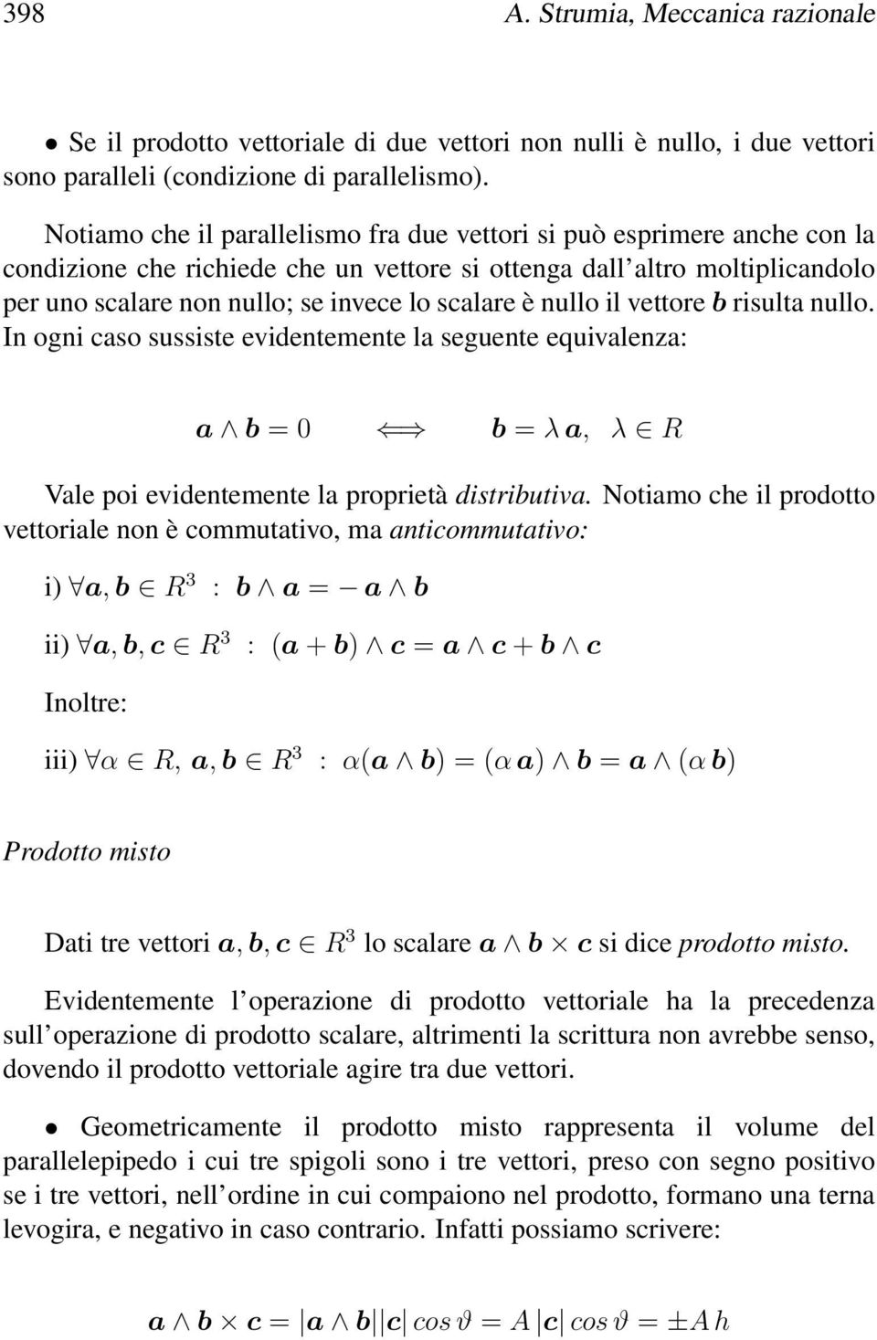 è nullo il vettore b risulta nullo. In ogni caso sussiste evidentemente la seguente equivalenza: a b = 0 b = λ a, λ R Vale poi evidentemente la proprietà distributiva.