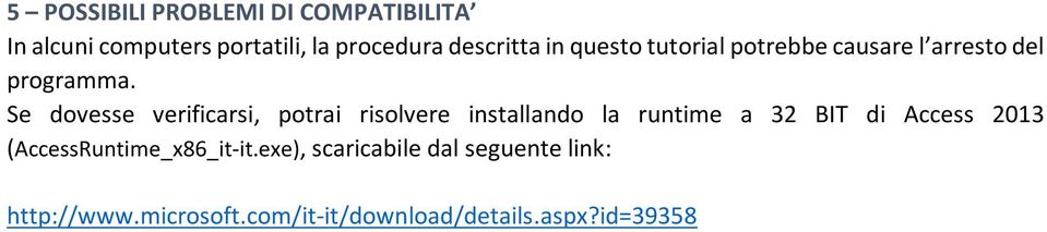 Se dovesse verificarsi, potrai risolvere installando la runtime a 32 BIT di Access 2013