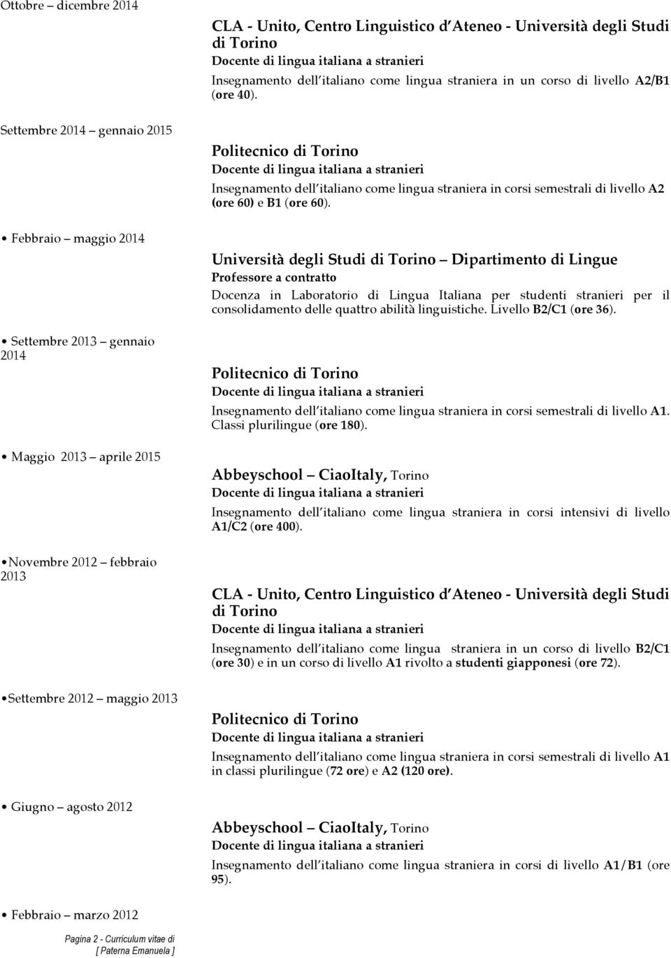 Febbraio maggio 2014 Settembre 2013 gennaio 2014 Maggio 2013 aprile 2015 Università degli Studi di Torino Dipartimento di Lingue Professore a contratto Docenza in Laboratorio di Lingua Italiana per