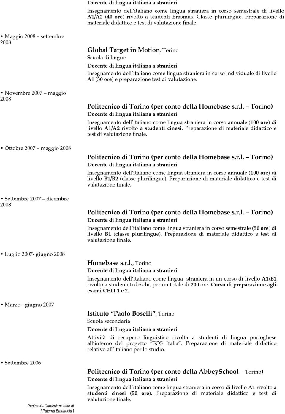 Settembre 2006 Pagina 4 - Curriculum vitae di Global Target in Motion, Torino Scuola di lingue Insegnamento dell italiano come lingua straniera in corso individuale di livello A1 (30 ore) e