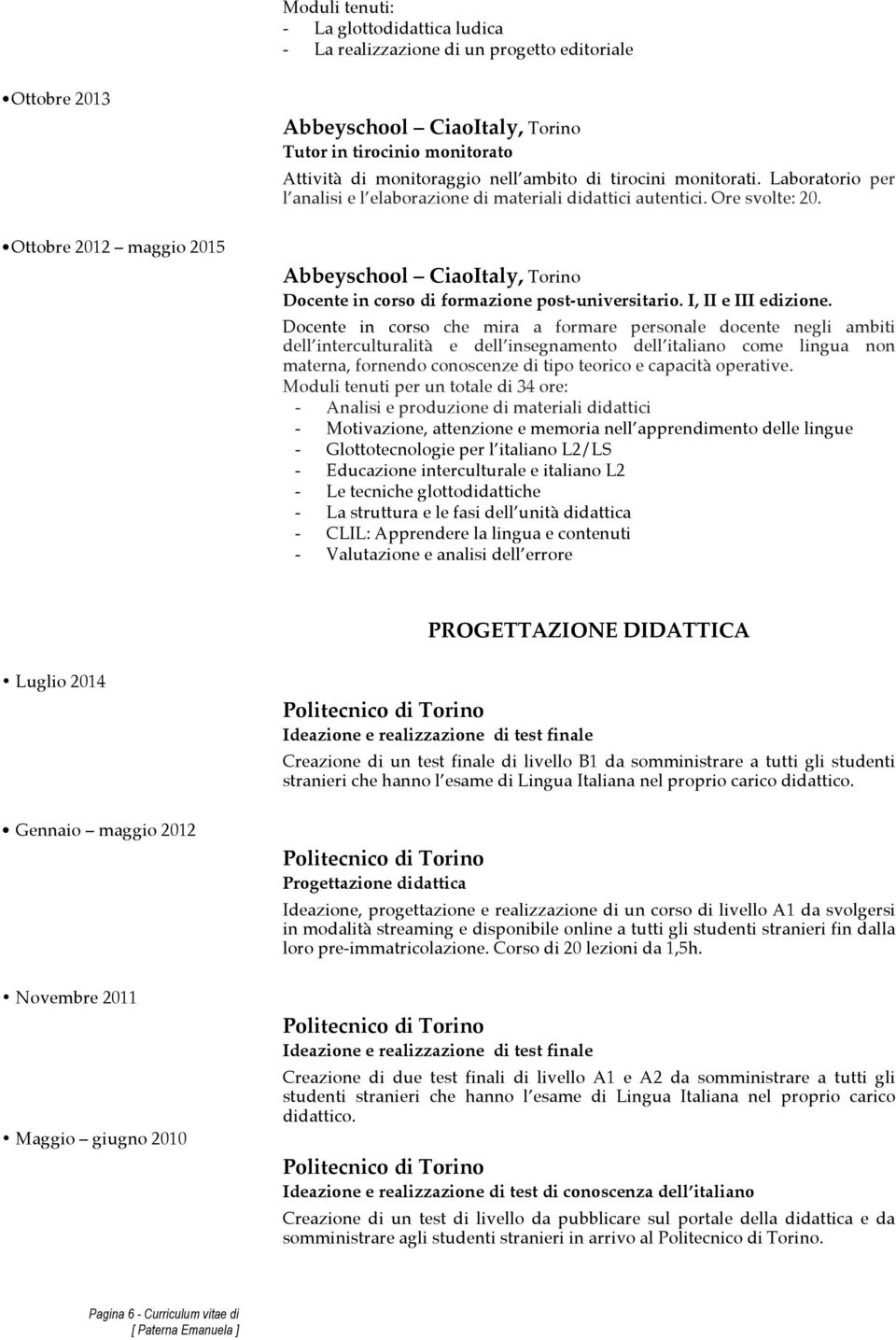 Ottobre 2012 maggio 2015 Abbeyschool CiaoItaly, Torino Docente in corso di formazione post-universitario. I, II e III edizione.