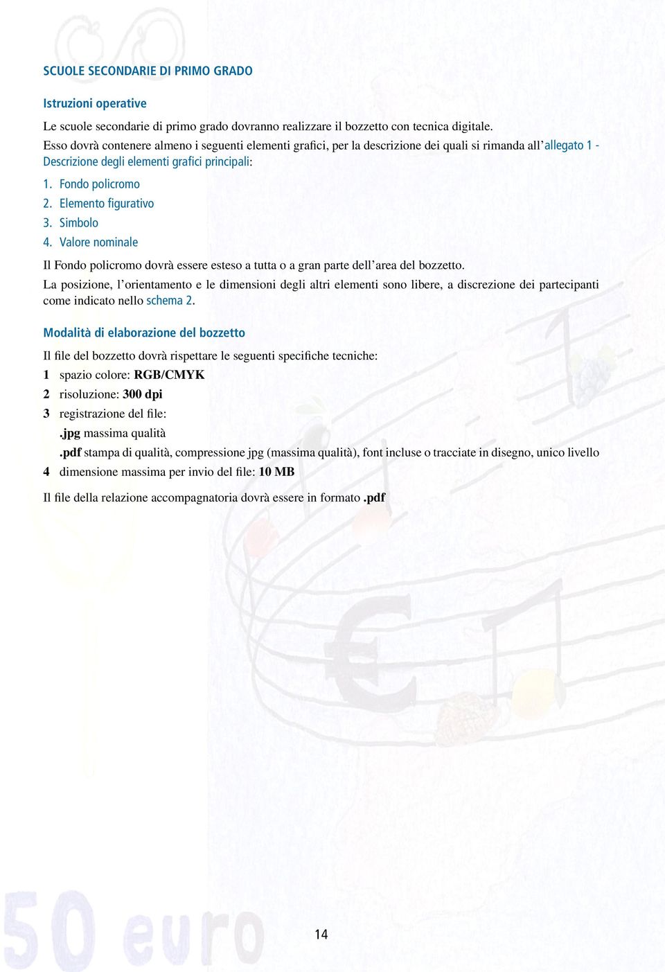 Elemento figurativo 3. Simbolo 4. Valore nominale Il Fondo policromo dovrà essere esteso a tutta o a gran parte dell area del bozzetto.