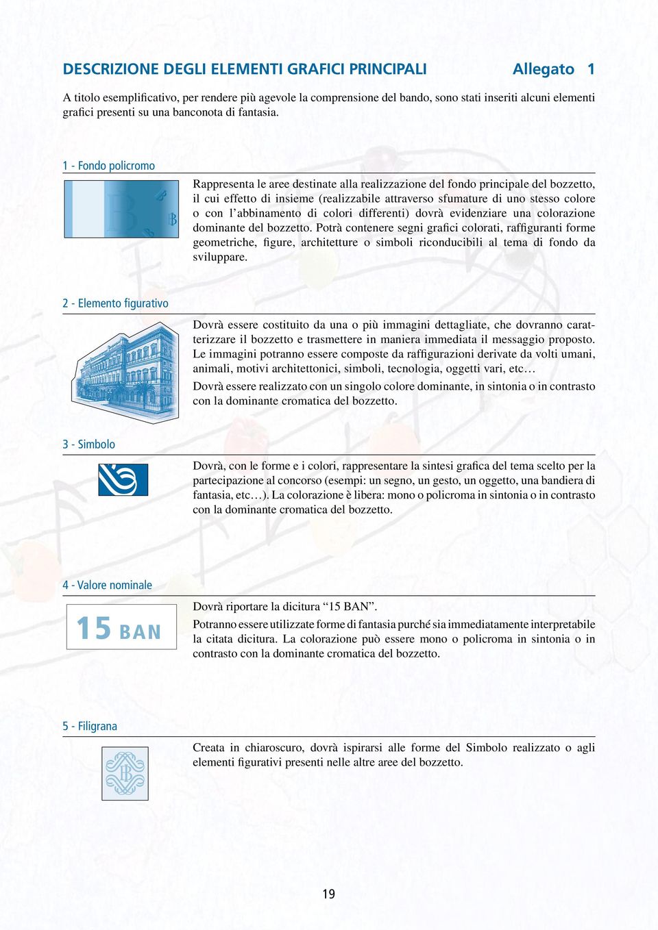 1 - Fondo policromo Rappresenta le aree destinate alla realizzazione del fondo principale del bozzetto, il cui effetto di insieme (realizzabile attraverso sfumature di uno stesso colore o con l