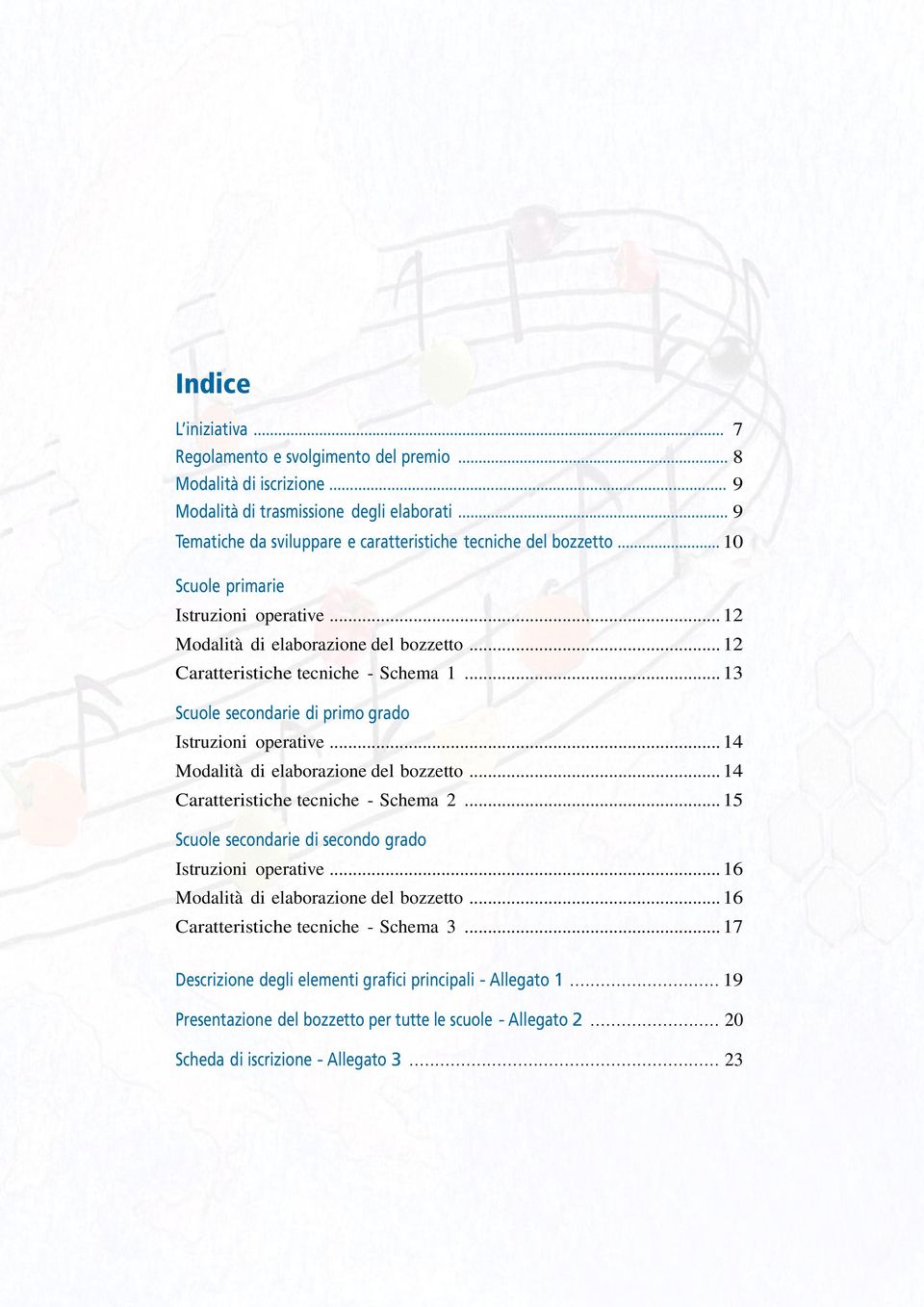 ..13 Scuole secondarie di primo grado Istruzioni operative...14 Modalità di elaborazione del bozzetto...14 Caratteristiche tecniche - Schema 2.