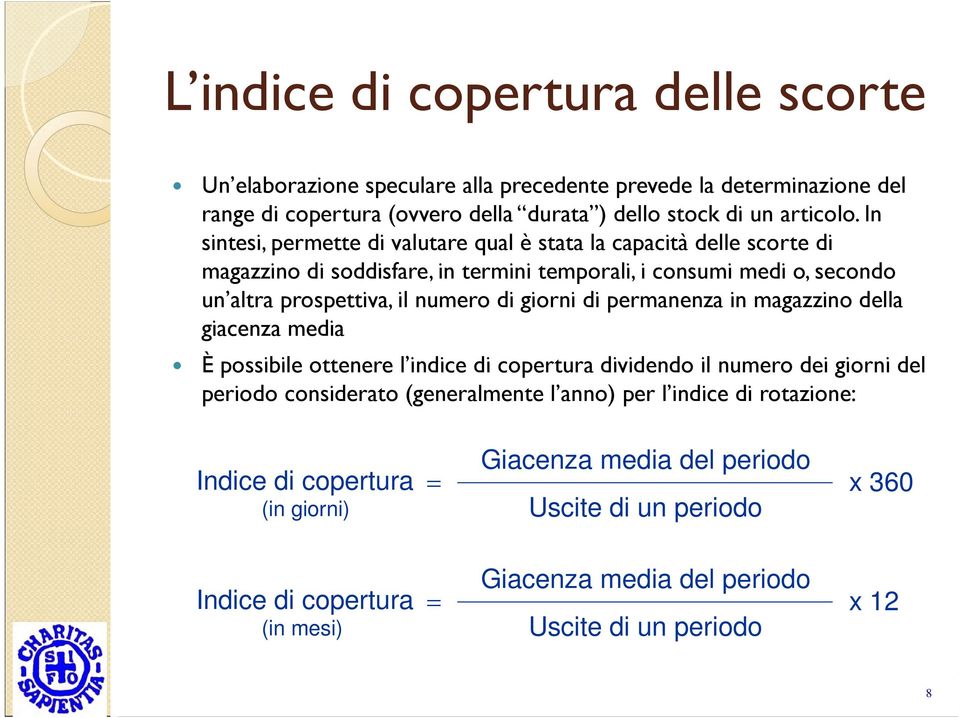 giorni di permanenza in magazzino della giacenza media È possibile ottenere l indice di copertura dividendo il numero dei giorni del periodo considerato (generalmente l anno) per l