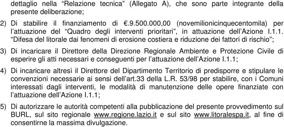 1. Difesa del litorale dai fenomeni di erosione costiera e riduzione dei fattori di rischio ; 3) Di incaricare il Direttore della Direzione Regionale Ambiente e Protezione Civile di esperire gli atti