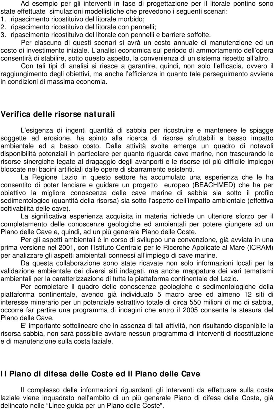 Per ciascuno di questi scenari si avrà un costo annuale di manutenzione ed un costo di investimento iniziale.