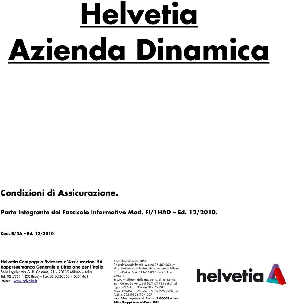 02 5351 1 (20 linee) Fax 02 5520360 5351461 Internet: www.helvetia.it Anno di fondazione 1861 Capitale Sociale franchi svizzeri 77.480.000 i.v. N.