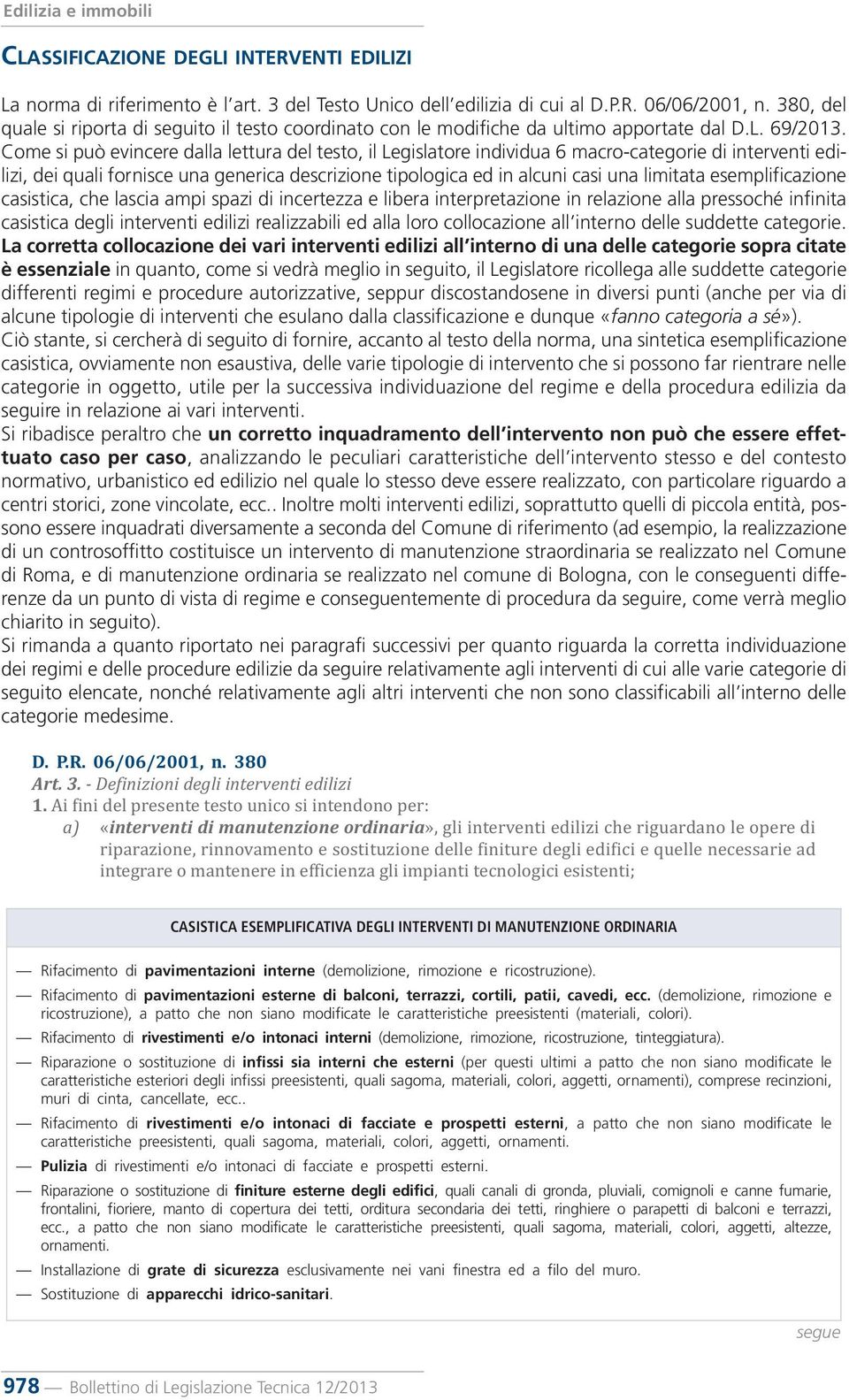 Come si può evincere dalla lettura del testo, il Legislatore individua 6 macro-categorie di interventi edilizi, dei quali fornisce una generica descrizione tipologica ed in alcuni casi una limitata