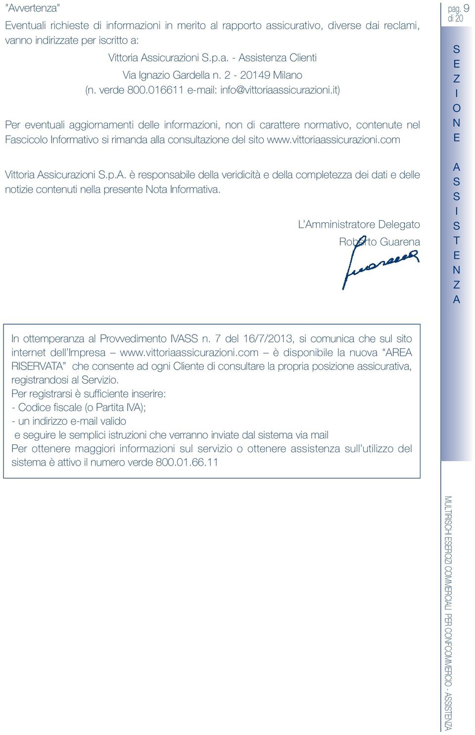 it) Per eventuali aggiornamenti delle informazioni, non di carattere normativo, contenute nel Fascicolo nformativo si rimanda alla consultazione del sito www.vittoriaassicurazioni.