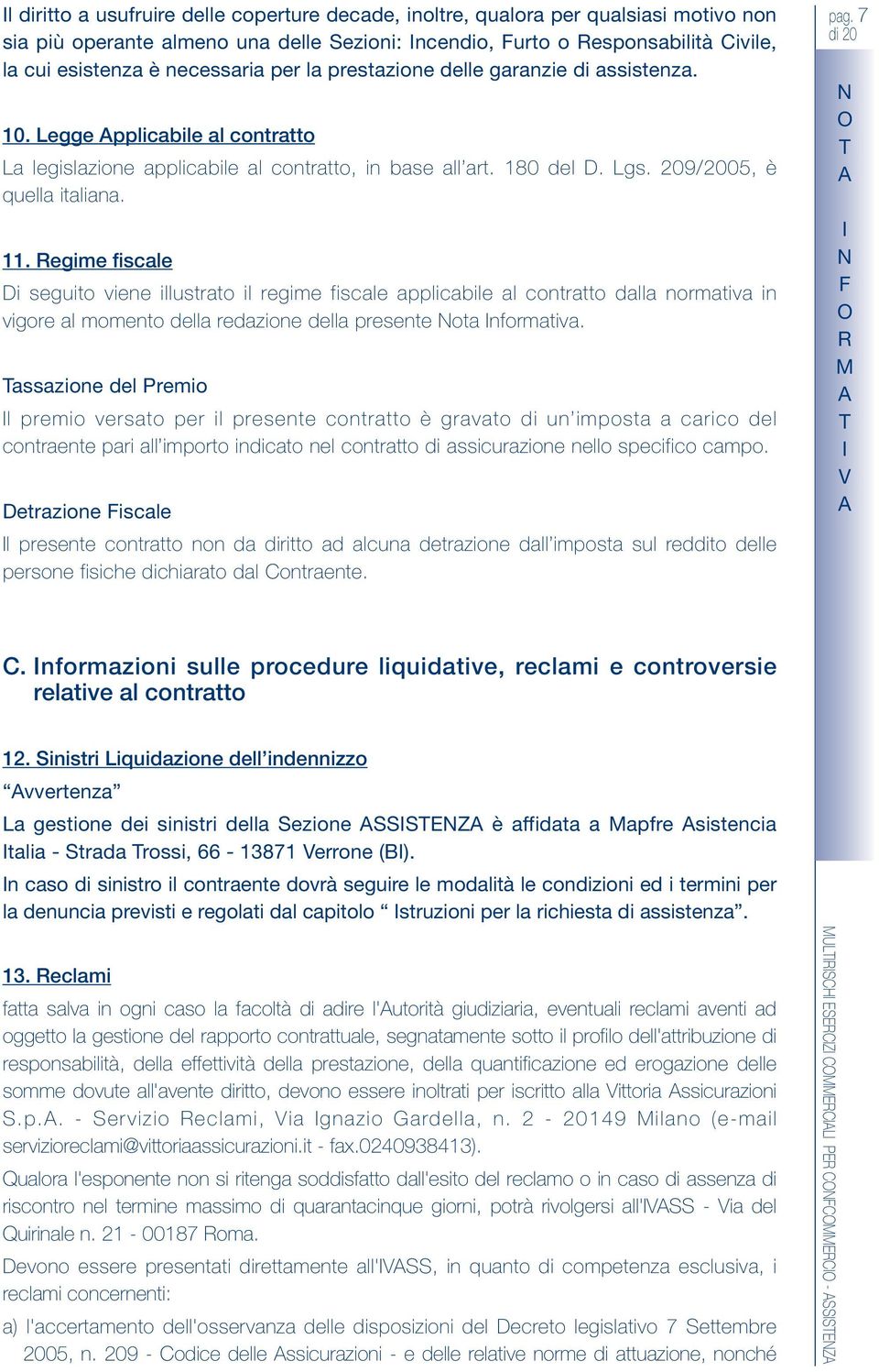 Regime fiscale Di seguito viene illustrato il regime fiscale applicabile al contratto dalla normativa in vigore al momento della redazione della presente ota nformativa.