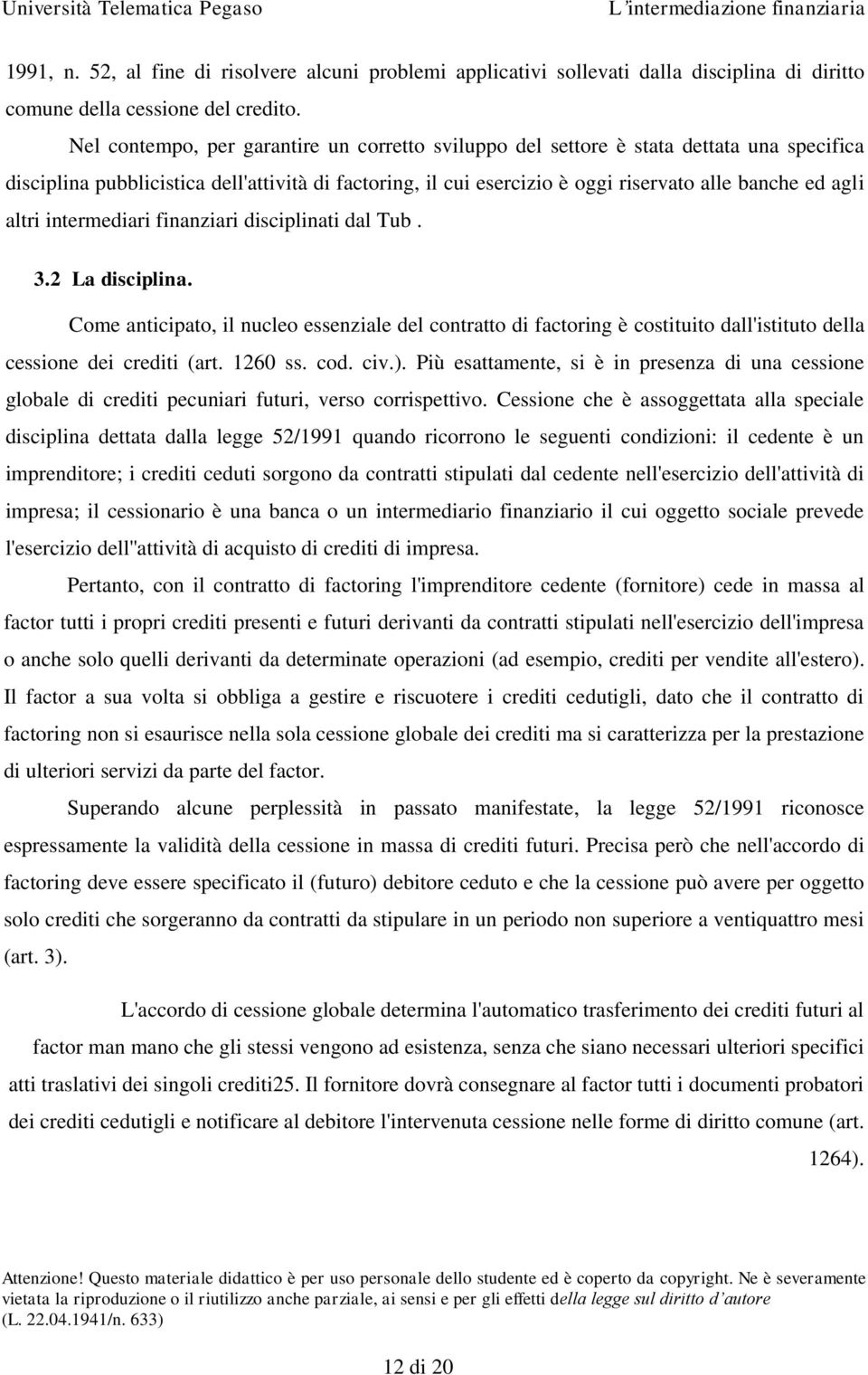 altri intermediari finanziari disciplinati dal Tub. 3.2 La disciplina. Come anticipato, il nucleo essenziale del contratto di factoring è costituito dall'istituto della cessione dei crediti (art.