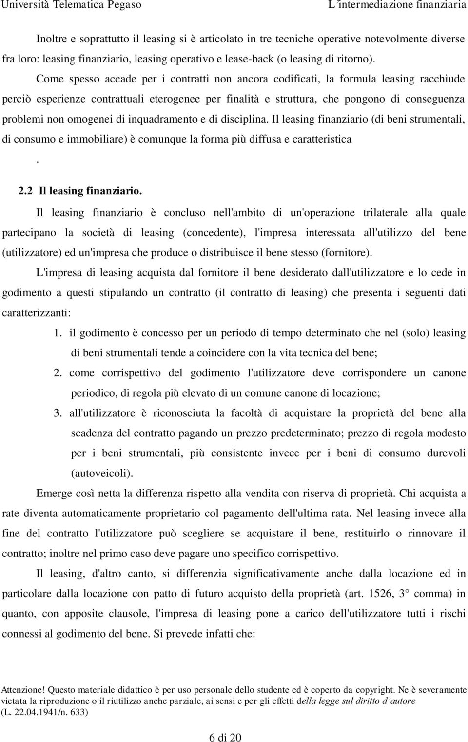 omogenei di inquadramento e di disciplina. Il leasing finanziario (di beni strumentali, di consumo e immobiliare) è comunque la forma più diffusa e caratteristica. 2.2 Il leasing finanziario.