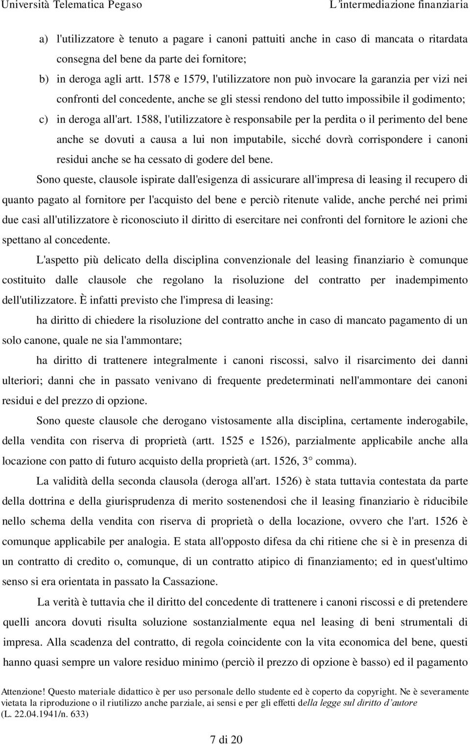 1588, l'utilizzatore è responsabile per la perdita o il perimento del bene anche se dovuti a causa a lui non imputabile, sicché dovrà corrispondere i canoni residui anche se ha cessato di godere del