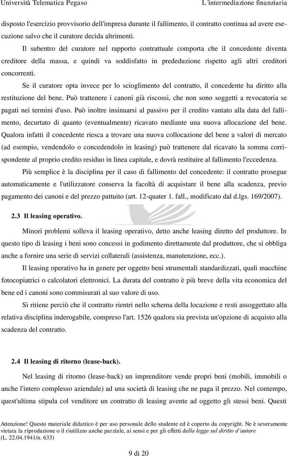 Se il curatore opta invece per lo scioglimento del contratto, il concedente ha diritto alla restituzione del bene.