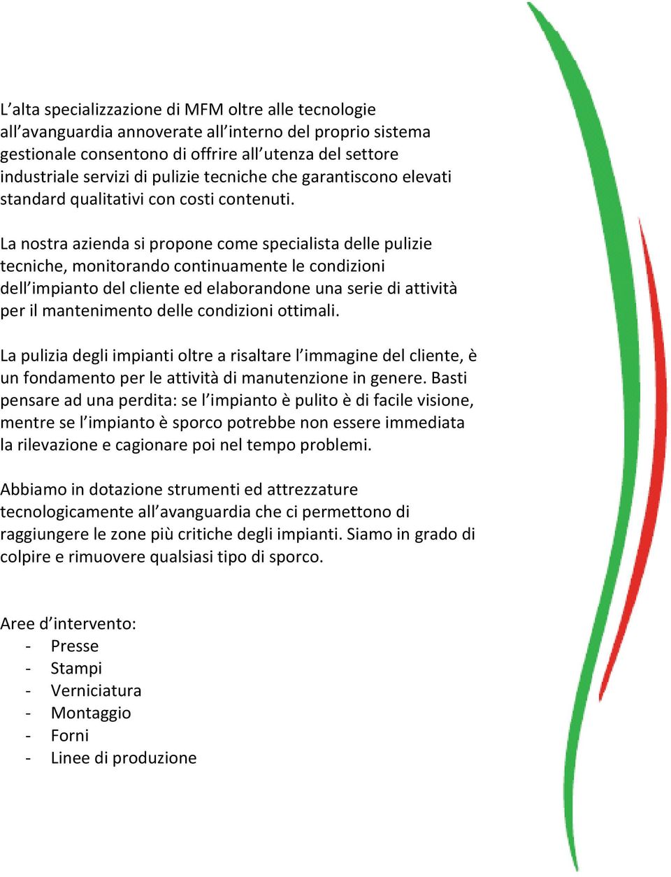 all avanguardia annoverate all interno del proprio sistema gestionale consentono di offrire all utenza del settore L ASCOLTO.