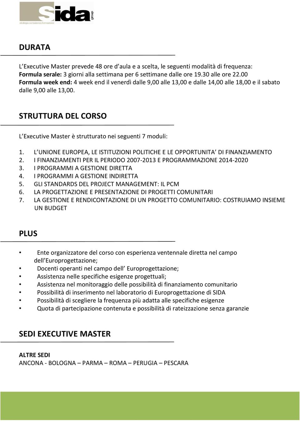 STRUTTURA DEL CORSO L Executive Master è strutturato nei seguenti 7 moduli: 1. L UNIONE EUROPEA, LE ISTITUZIONI POLITICHE E LE OPPORTUNITA DI FINANZIAMENTO 2.