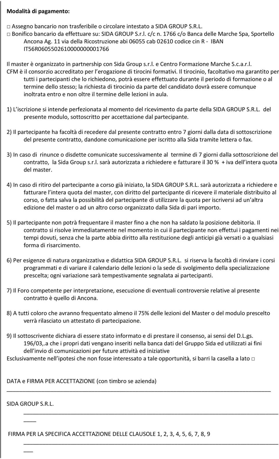 11 via della Ricostruzione abi 06055 cab 02610 codice cin R - IBAN IT56R0605502610000000001766 Il master è organizzato in partnership con Sida Group s.r.l. e Centro Formazione Marche S.c.a.r.l. CFM è il consorzio accreditato per l erogazione di tirocini formativi.