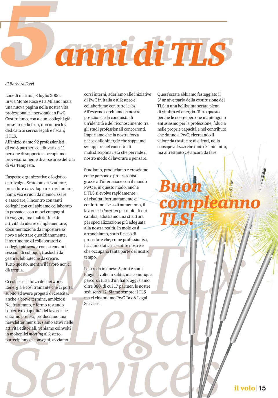 All inizio siamo 92 professionisti, di cui 8 partner, coadiuvati da 11 persone di supporto e occupiamo provvisoriamente diverse aree dell ala di via Tempesta.