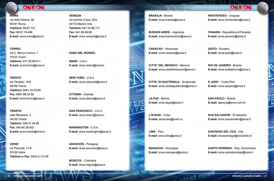 it PANAMA - Repubblica di Panamá E-mail: ansa.panama@ansa.it TORINO via C. Benso Cavour, 1 10123 Torino Telefono: 011.50.66.011 E-mail: ansa.torino@ansa.it ANSA NEL MONDO: MIAMI - U.S.A. E-mail: ansa.miami@ansa.