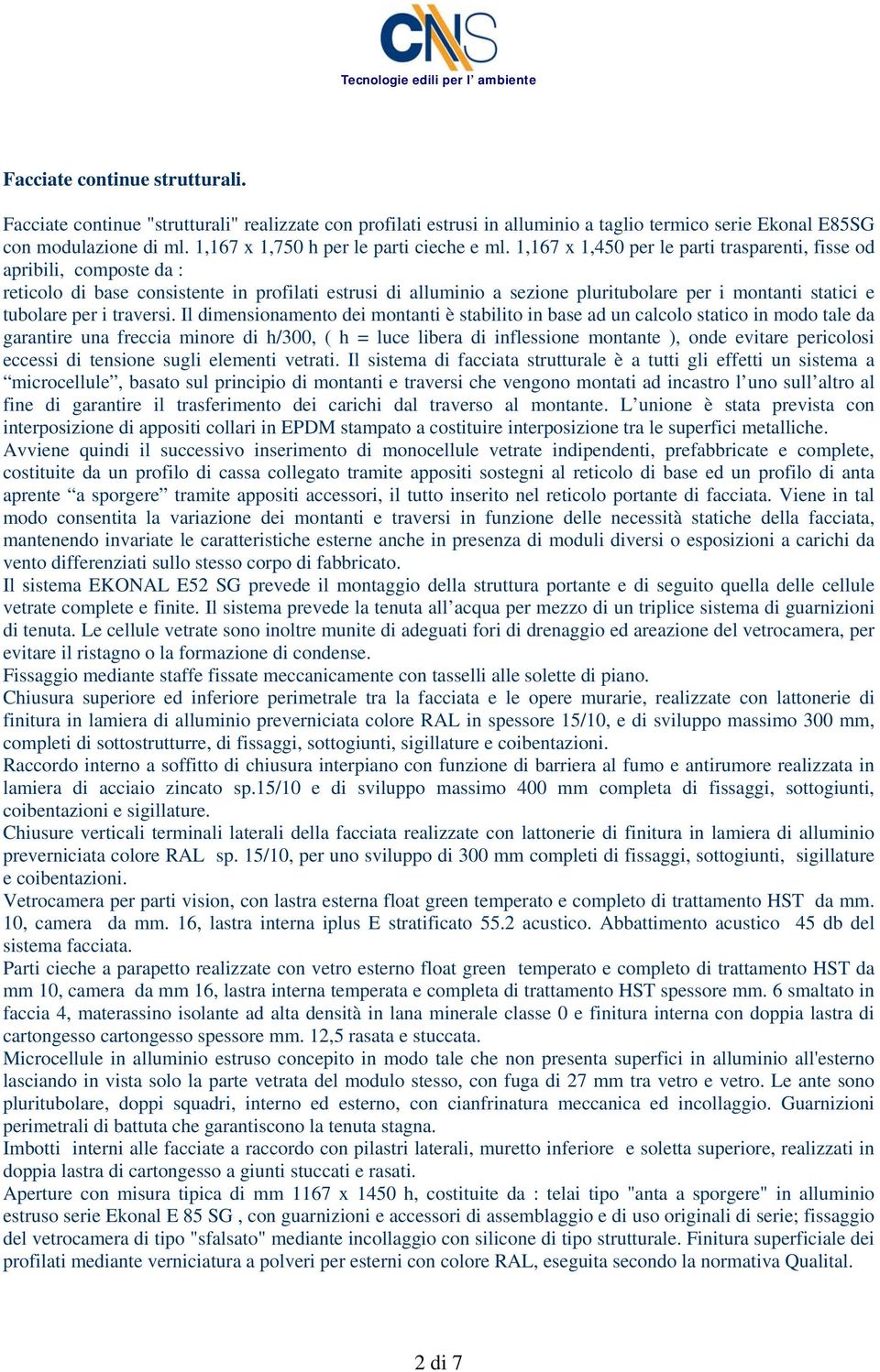 1,167 x 1,450 per le parti trasparenti, fisse od apribili, composte da : reticolo di base consistente in profilati estrusi di alluminio a sezione pluritubolare per i montanti statici e tubolare per i